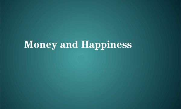 Money and Happiness