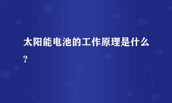 太阳能电池的工作原理是什么?
