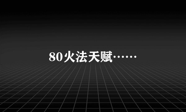 80火法天赋……