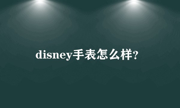 disney手表怎么样？