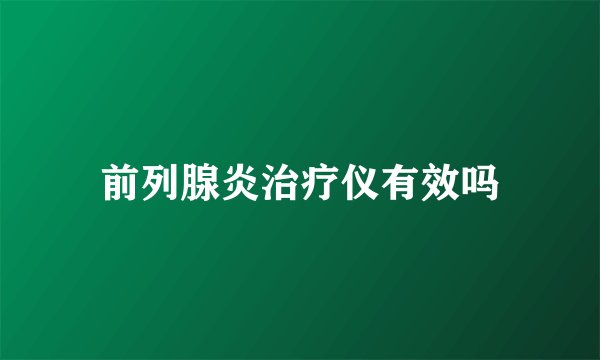 前列腺炎治疗仪有效吗