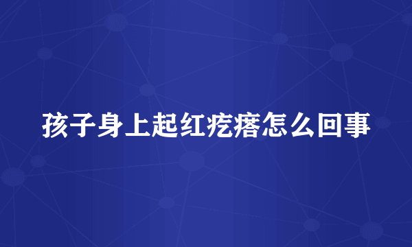 孩子身上起红疙瘩怎么回事