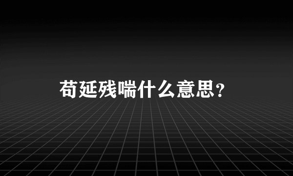苟延残喘什么意思？