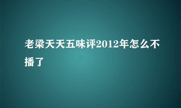老梁天天五味评2012年怎么不播了
