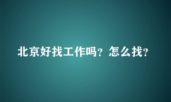 北京好找工作吗？怎么找？