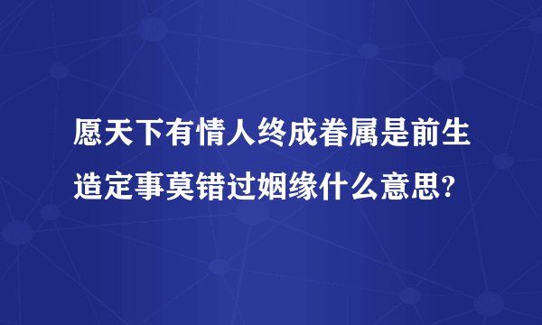 愿天下有情人终成眷属是前生造定事莫错过姻缘什么意思?