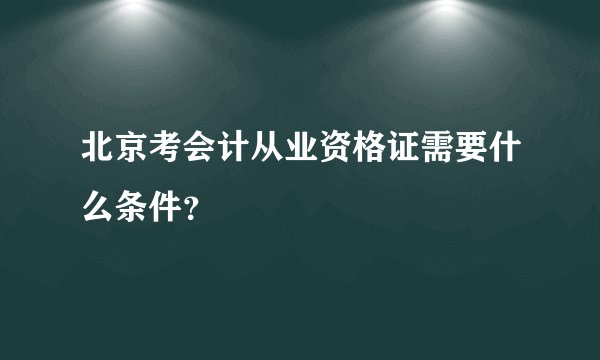 北京考会计从业资格证需要什么条件？