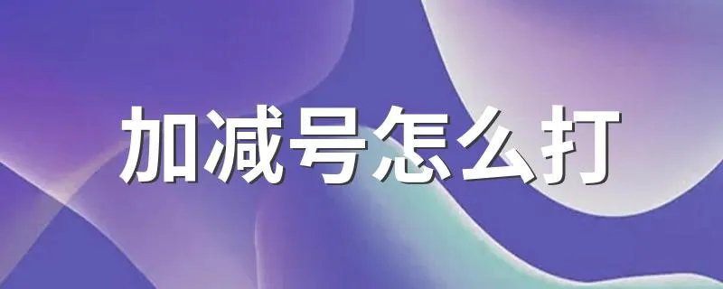 加减号怎么打 加减号打的方法