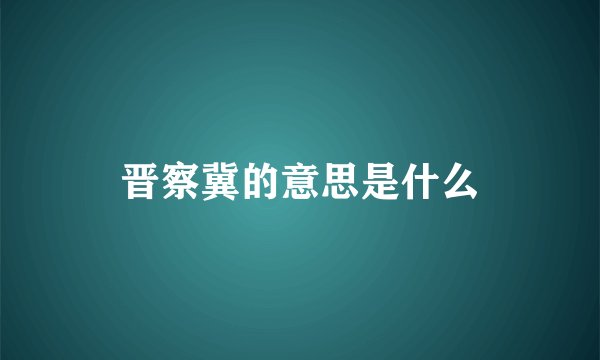 晋察冀的意思是什么