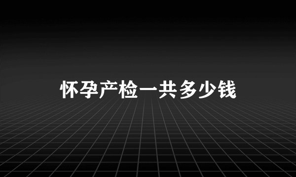 怀孕产检一共多少钱