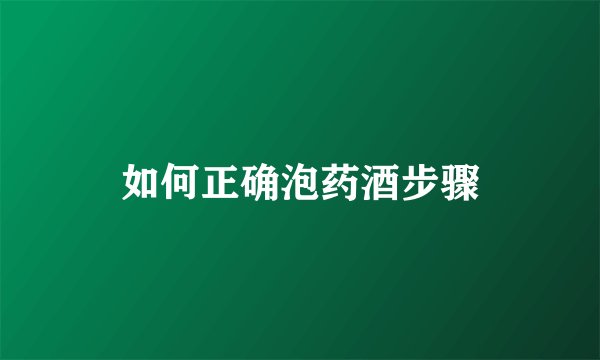 如何正确泡药酒步骤