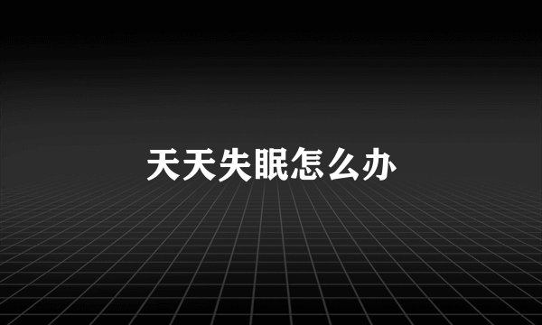 天天失眠怎么办