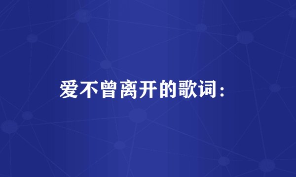 爱不曾离开的歌词：