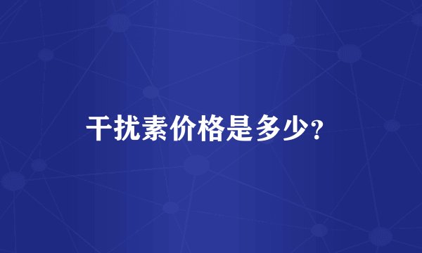 干扰素价格是多少？