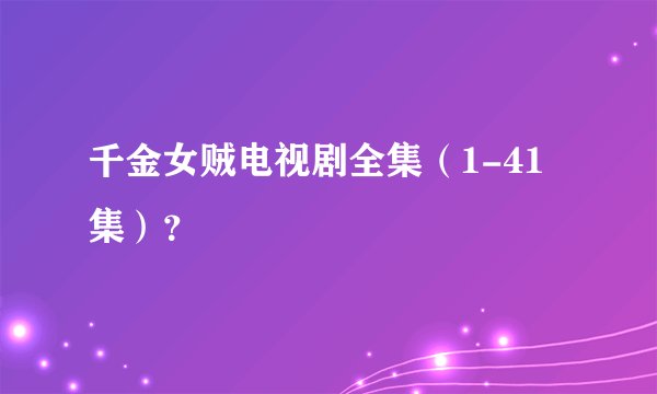 千金女贼电视剧全集（1-41集）？