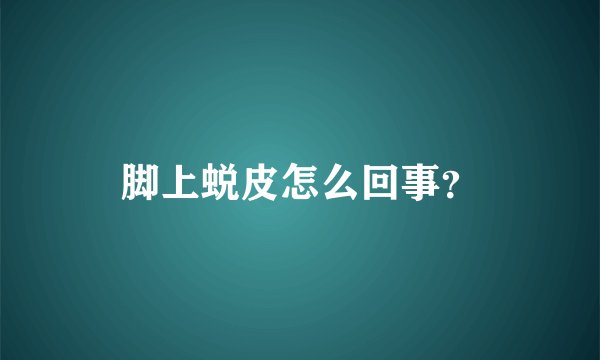 脚上蜕皮怎么回事？