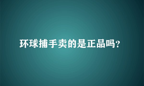 环球捕手卖的是正品吗？