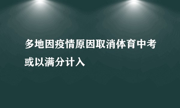 多地因疫情原因取消体育中考或以满分计入