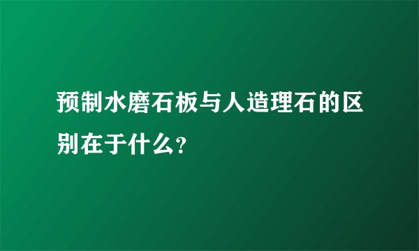 预制水磨石板与人造理石的区别在于什么？