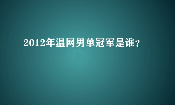 2012年温网男单冠军是谁？
