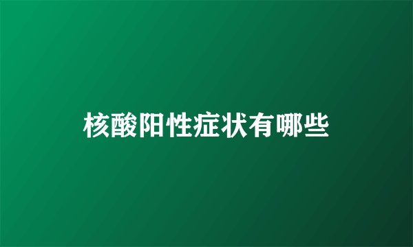 核酸阳性症状有哪些