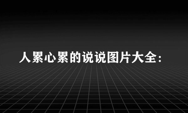 人累心累的说说图片大全：