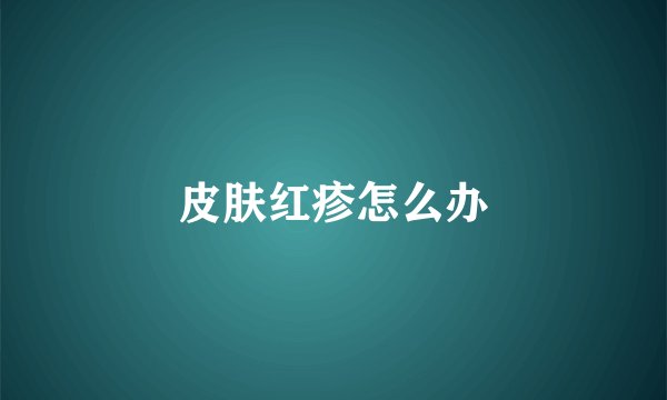 皮肤红疹怎么办