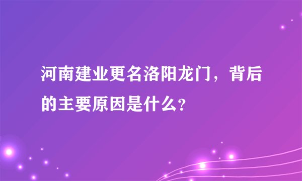 河南建业更名洛阳龙门，背后的主要原因是什么？