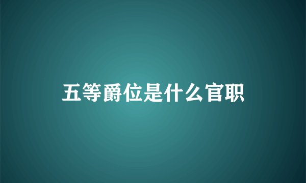 五等爵位是什么官职
