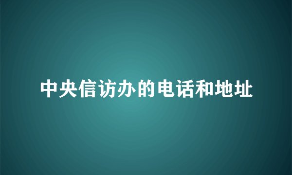 中央信访办的电话和地址
