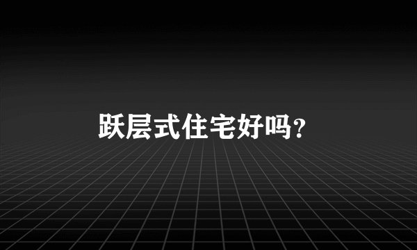 跃层式住宅好吗？