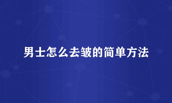 男士怎么去皱的简单方法