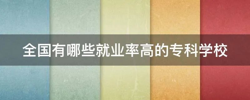 全国有哪些就业率高的专科学校