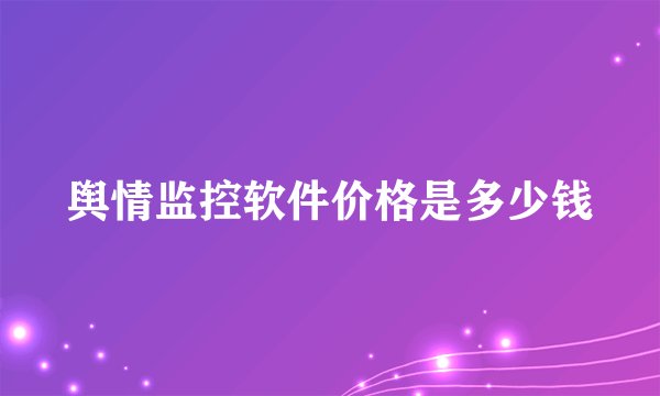舆情监控软件价格是多少钱
