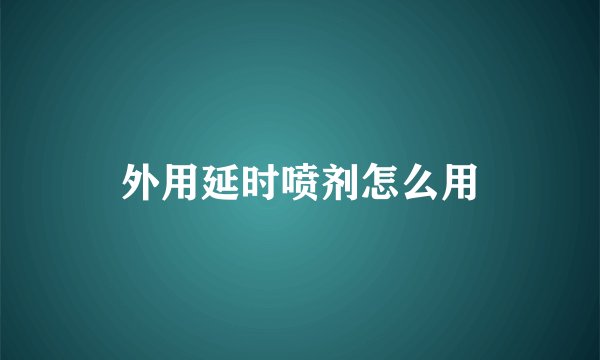 外用延时喷剂怎么用