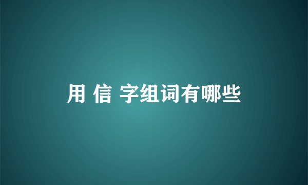 用 信 字组词有哪些