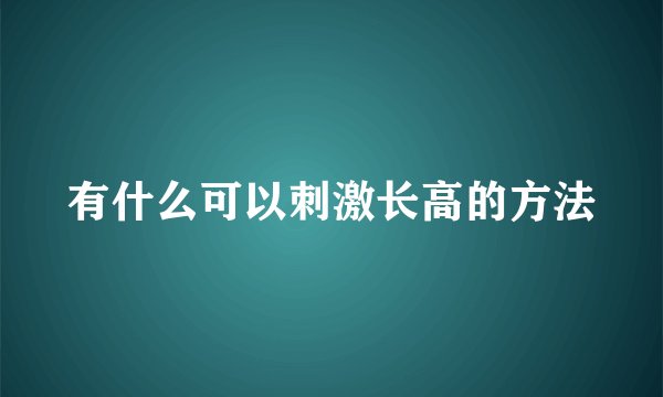 有什么可以刺激长高的方法