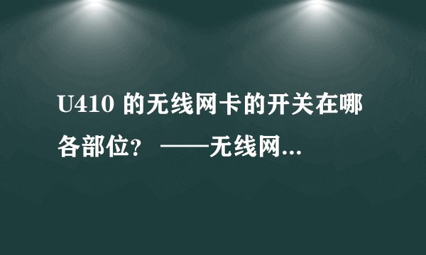 U410 的无线网卡的开关在哪各部位？ ——无线网的指示灯不亮。