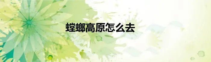 螳螂高原怎么去