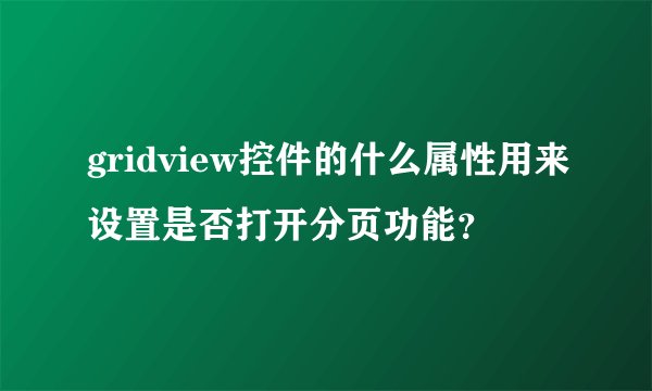 gridview控件的什么属性用来设置是否打开分页功能？