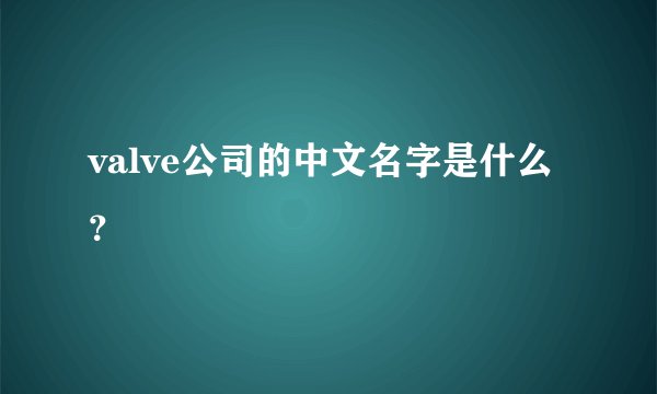 valve公司的中文名字是什么？