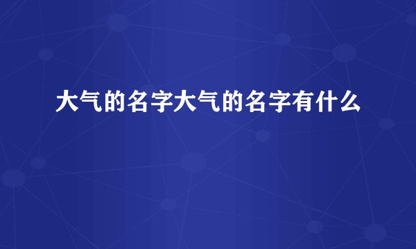 大气的名字大气的名字有什么