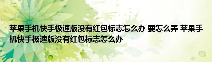 苹果手机快手极速版没有红包标志怎么办 要怎么弄 苹果手机快手极速版没有红包标志怎么办