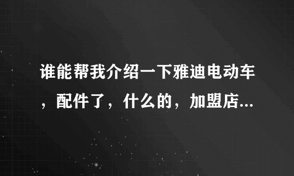 谁能帮我介绍一下雅迪电动车，配件了，什么的，加盟店里能不能组装