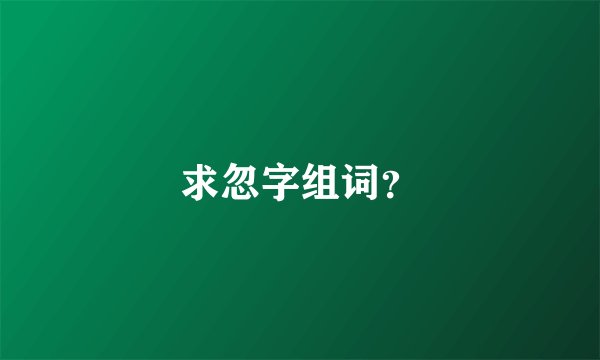 求忽字组词？