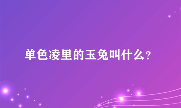 单色凌里的玉兔叫什么？