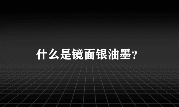 什么是镜面银油墨？