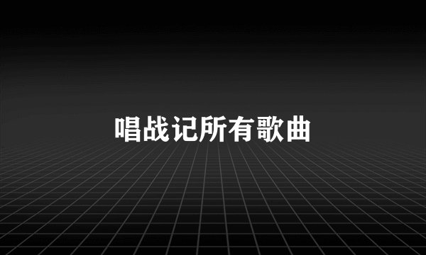唱战记所有歌曲