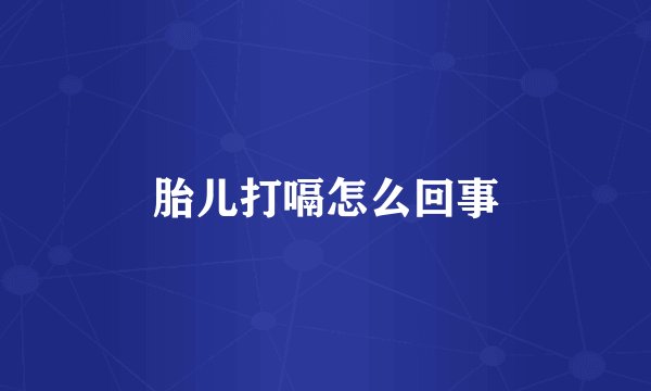 胎儿打嗝怎么回事