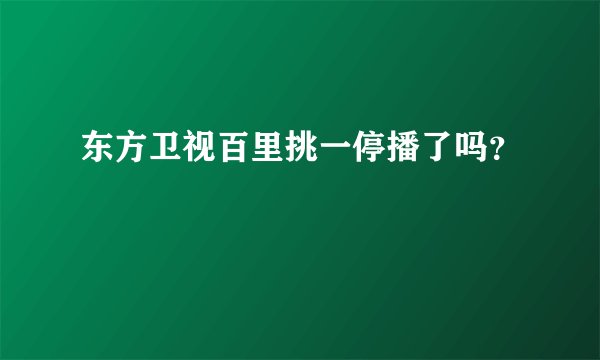 东方卫视百里挑一停播了吗？